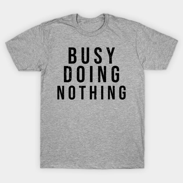 Busy doing nothing T-Shirt by Dynasty Arts